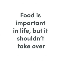 Food is important in life, but it shouldn’t take over
